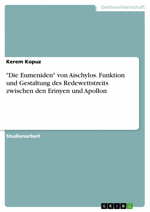 'Die Eumeniden' von Aischylos. Funktion und Gestaltung des Redewettstreits zwischen den Erinyen und Apollon -  Kerem Kopuz