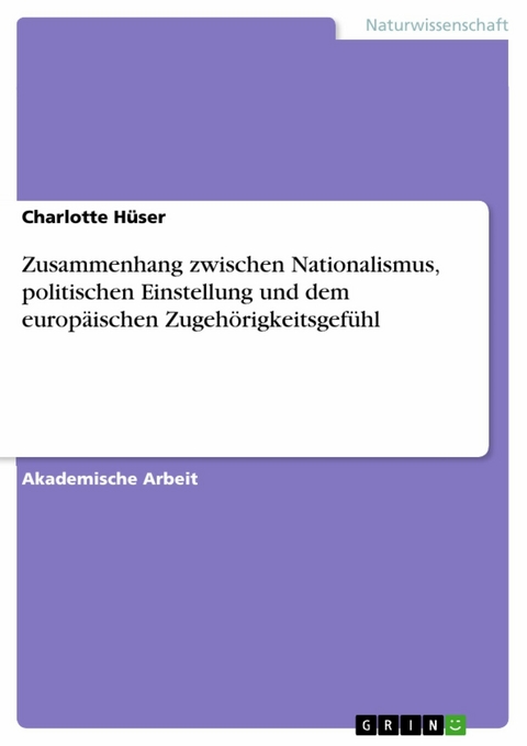 Zusammenhang zwischen Nationalismus, politischen Einstellung und dem europäischen Zugehörigkeitsgefühl - Charlotte Hüser