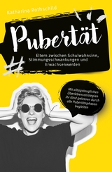 Pubertät – Eltern zwischen Schulwahnsinn, Stimmungsschwankungen und Erwachsenwerden - Katharina Rothschild