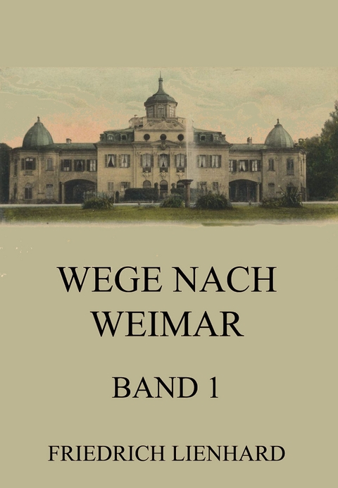 Wege nach Weimar Band 1 - Friedrich Lienhard