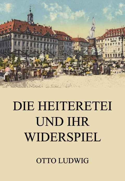 Die Heiteretei und ihr Widerspiel - Otto Ludwig