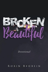 Broken to Beautiful -  Robin Rehbein