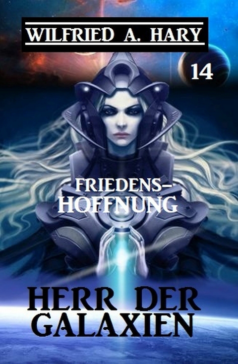 Herr der Galaxien 14 - Friedenshoffnung -  Wilfried A. Hary