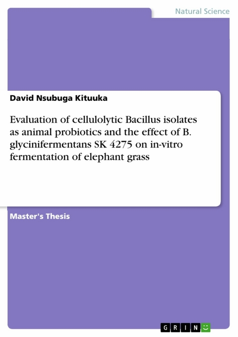 Evaluation of cellulolytic Bacillus isolates as animal probiotics and the effect of B. glycinifermentans SK 4275 on in-vitro fermentation of elephant grass - David Nsubuga Kituuka