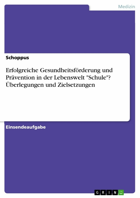 Erfolgreiche Gesundheitsförderung und Prävention in der Lebenswelt "Schule"? Überlegungen und Zielsetzungen -  Schoppus