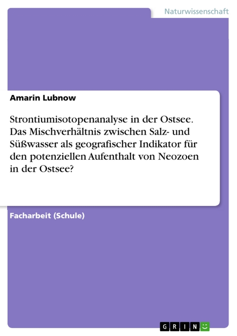 Strontiumisotopenanalyse in der Ostsee. Das Mischverhältnis zwischen Salz- und Süßwasser als geografischer Indikator für den potenziellen Aufenthalt von Neozoen in der Ostsee? - Amarin Lubnow