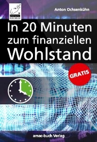 Das 20-Minuten-E-Book für Ihren finanziellen Wohlstand - Anton Ochsenkühn