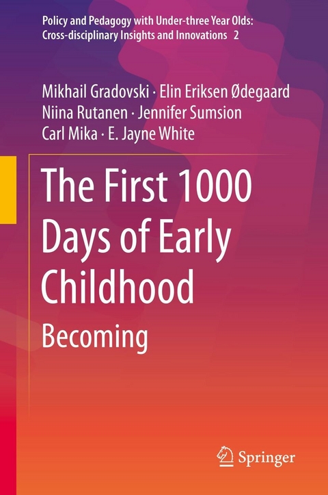 The First 1000 Days of Early Childhood - Mikhail Gradovski, Elin Eriksen Ødegaard, Niina Rutanen, Jennifer Sumsion, Carl Mika, E. Jayne White