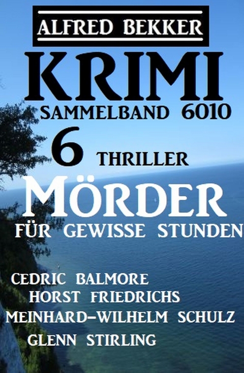 Krimi Sammelband 6010 - Mörder für gewisse Stunden: 6 Thriller -  Alfred Bekker,  Horst Friedrichs,  Cedric Balmore,  Meinhard-Wilhelm Schulz,  Glenn Stirling