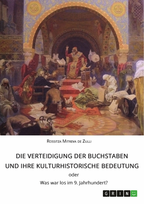 Die Verteidigung der Buchstaben und ihre kulturhistorische Bedeutung ODER Was war los im 9. Jahrhundert? - Rossitza Mitreva de Zulli