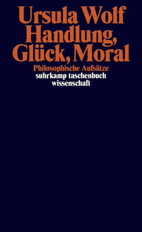 Handlung, Glück, Moral - Ursula Wolf