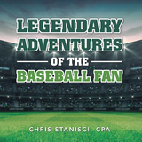 Legendary Adventures of the Baseball Fan -  Chris Stanisci CPA