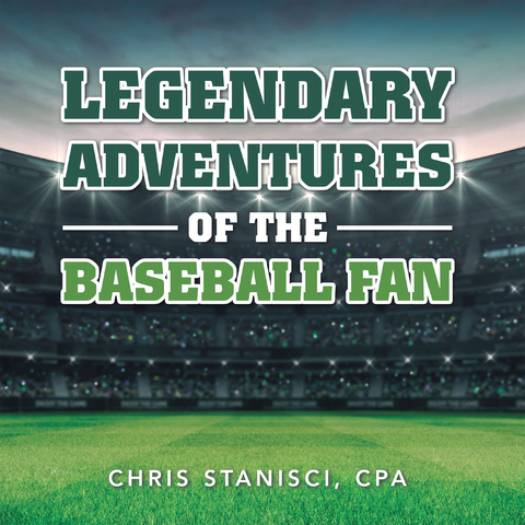 Legendary Adventures of the Baseball Fan -  Chris Stanisci CPA