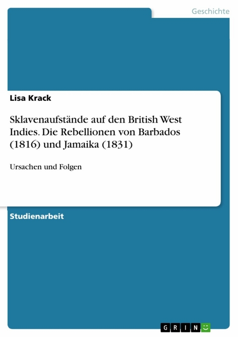 Sklavenaufstände auf den British West Indies. Die Rebellionen von Barbados (1816) und Jamaika (1831) - Lisa Krack