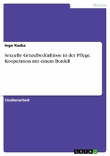 Sexuelle Grundbedürfnisse in der Pflege. Kooperation mit einem Bordell - Ingo Kaska