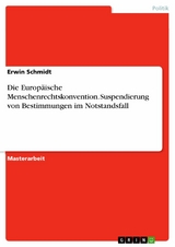 Die Europäische Menschenrechtskonvention. Suspendierung von Bestimmungen im Notstandsfall - Erwin Schmidt