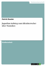 Jugurthas Aufstieg zum Alleinherrscher über Numidien - Patrick Roesler