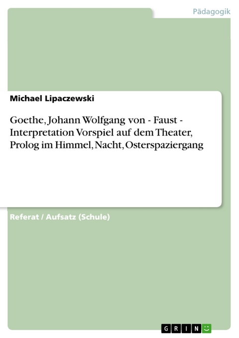 Goethe, Johann Wolfgang von - Faust - Interpretation Vorspiel auf dem Theater, Prolog im Himmel, Nacht, Osterspaziergang - Michael Lipaczewski