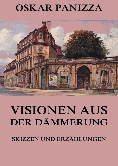 Visionen aus der Dämmerung - Skizzen und Erzählungen - Oskar Panizza