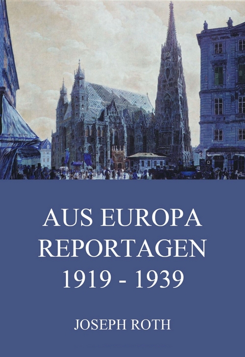 Aus Europa - Reportagen 1919 - 1939 - Joseph Roth