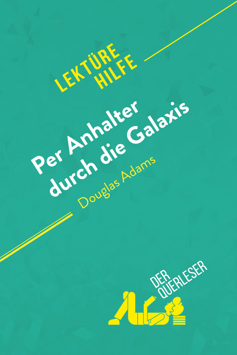 Per Anhalter durch die Galaxis von Douglas Adams (Lektürehilfe) -  der Querleser