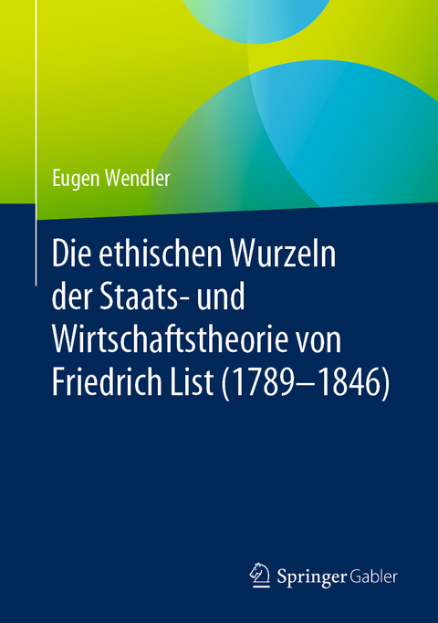 Die ethischen Wurzeln der Staats- und Wirtschaftstheorie von Friedrich List (1789-1846) - Eugen Wendler