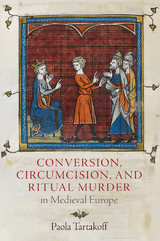 Conversion, Circumcision, and Ritual Murder in Medieval Europe - Paola Tartakoff