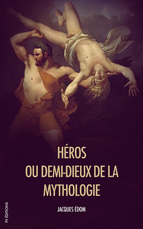 Héros, ou demi-dieux de la Mythologie - Jacques Édom