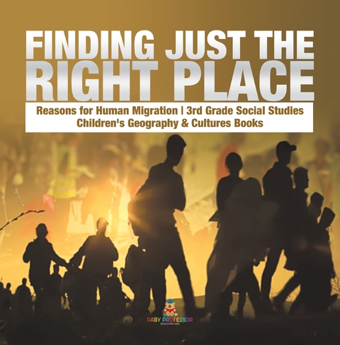 Finding Just the Right Place | Reasons for Human Migration | 3rd Grade Social Studies | Children's Geography & Cultures Books - Baby Professor