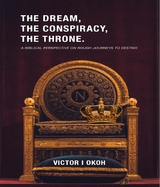 The Dream, the Conspiracy, and the Throne - Victor Ifeanyichukwu Okoh