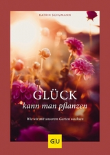 Glück kann man pflanzen -  Katrin Schumann