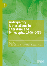 Anticipatory Materialisms in Literature and Philosophy, 1790–1930 - 