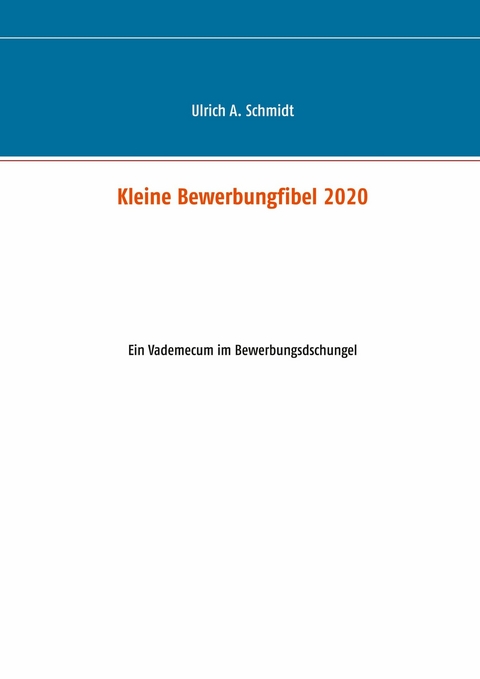 Kleine Bewerbungfibel 2020 - Ulrich A. Schmidt