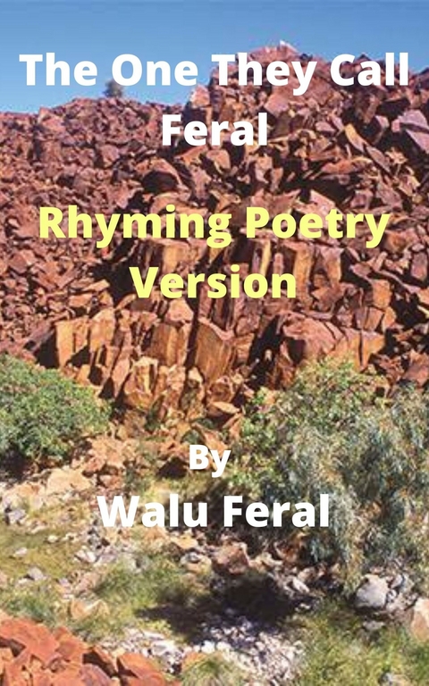 The One They Call Feral-Rhyming Poetry Version -  Walu Feral