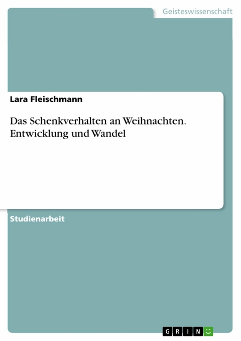 Das Schenkverhalten an Weihnachten. Entwicklung und Wandel - Lara Fleischmann