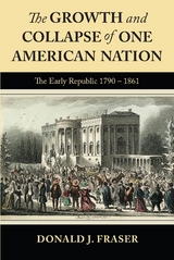 Growth and Collapse of One American Nation: The Early Republic 1790 - 1861 -  Donald J Fraser