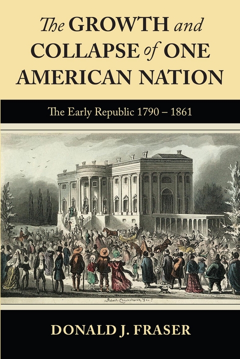 Growth and Collapse of One American Nation: The Early Republic 1790 - 1861 -  Donald J Fraser