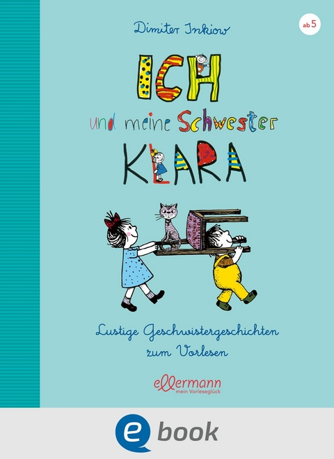 Ich und meine Schwester Klara. Lustige Geschwistergeschichten zum Vorlesen - Dimiter Inkiow