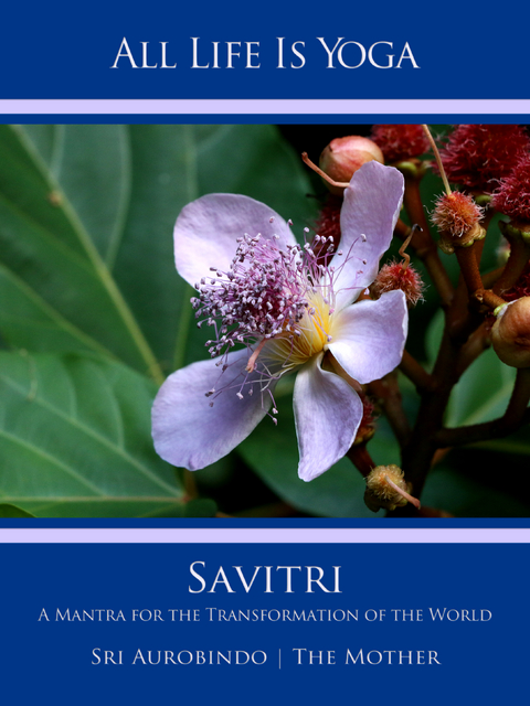 All Life Is Yoga: Savitri - Sri Aurobindo, The (d.i. Mira Alfassa) Mother