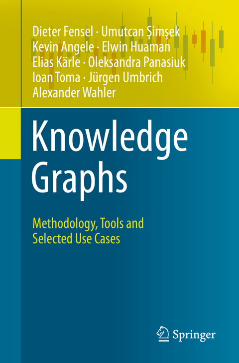 Knowledge Graphs - Dieter Fensel, Umutcan Şimşek, Kevin Angele, Elwin Huaman, Elias Kärle, Oleksandra Panasiuk, Ioan Toma, Jürgen Umbrich, Alexander Wahler