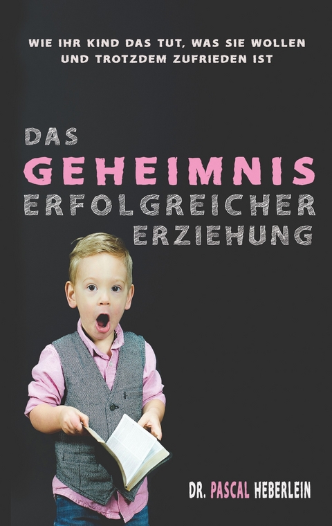 Das Geheimnis erfolgreicher Erziehung - Pascal Heberlein