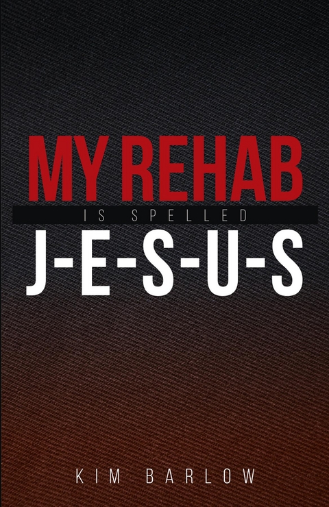 My Rehab Is Spelled J-E-S-U-S - Kim Barlow