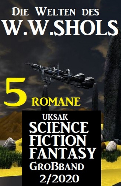 Uksak Science Fiction Fantasy Großband 2/2020 - Die Welten des W.W.Shols: 5 Romane -  W. W. Shols