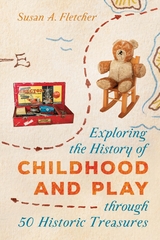 Exploring the History of Childhood and Play through 50 Historic Treasures -  Susan A. Fletcher