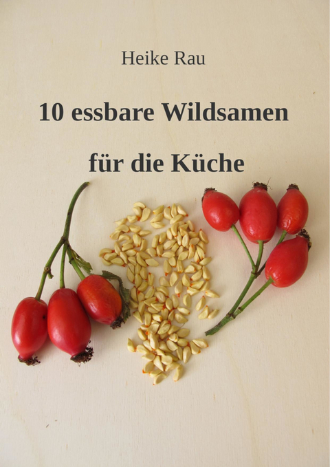 10 essbare Wildsamen für die Küche - Heike Rau