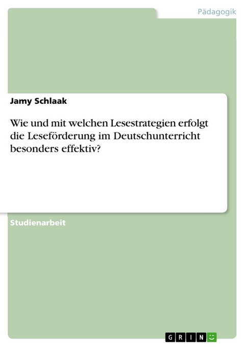 Wie und mit welchen Lesestrategien erfolgt die Leseförderung im Deutschunterricht besonders effektiv? - Jamy Schlaak