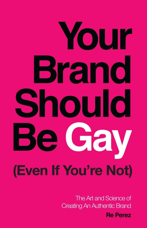 Your Brand Should Be Gay (Even If You're Not) -  Re Perez