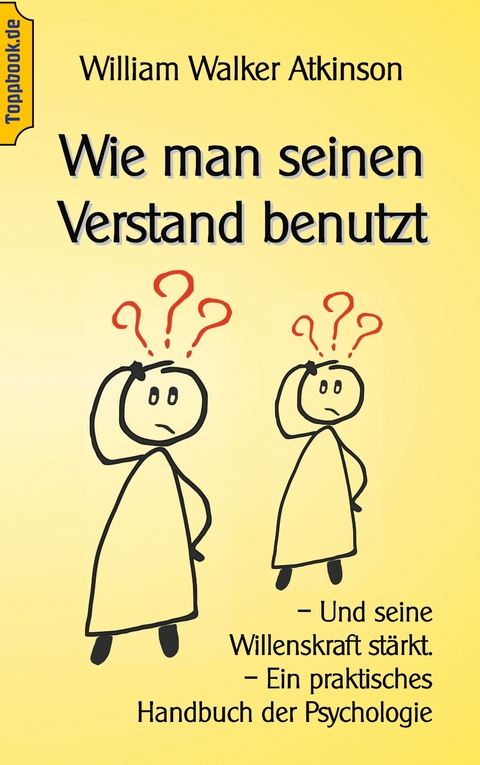 Wie man seinen Verstand benutzt -  Wilhelm Walker Atkinson