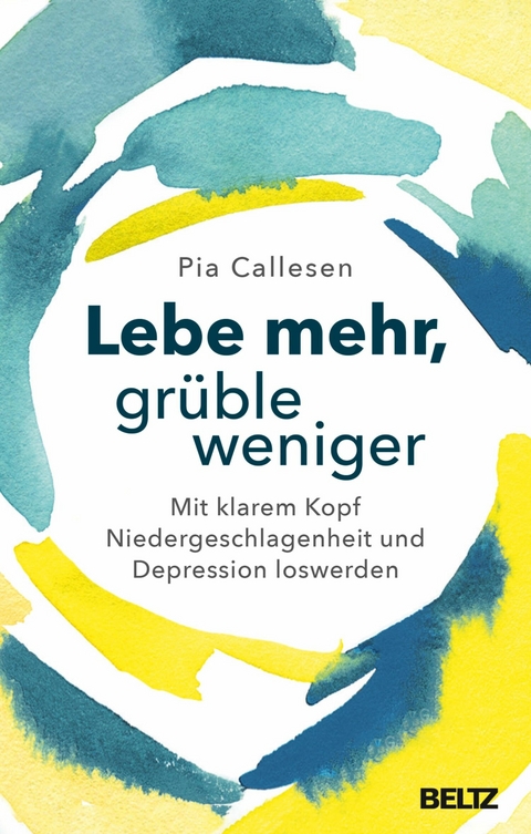 Lebe mehr, grüble weniger -  Pia Callesen