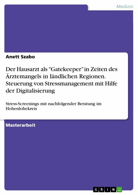 Der Hausarzt als "Gatekeeper” in Zeiten des Ärztemangels in ländlichen Regionen. Steuerung von Stressmanagement mit Hilfe der Digitalisierung - Anett Szabo